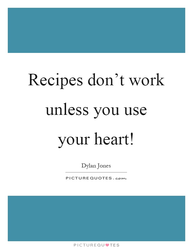 Recipes don't work unless you use your heart! Picture Quote #1