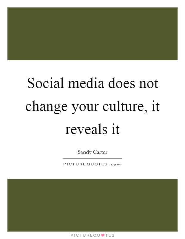 Social media does not change your culture, it reveals it Picture Quote #1