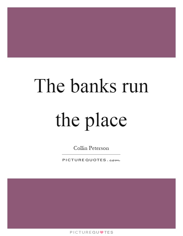 The banks run the place Picture Quote #1