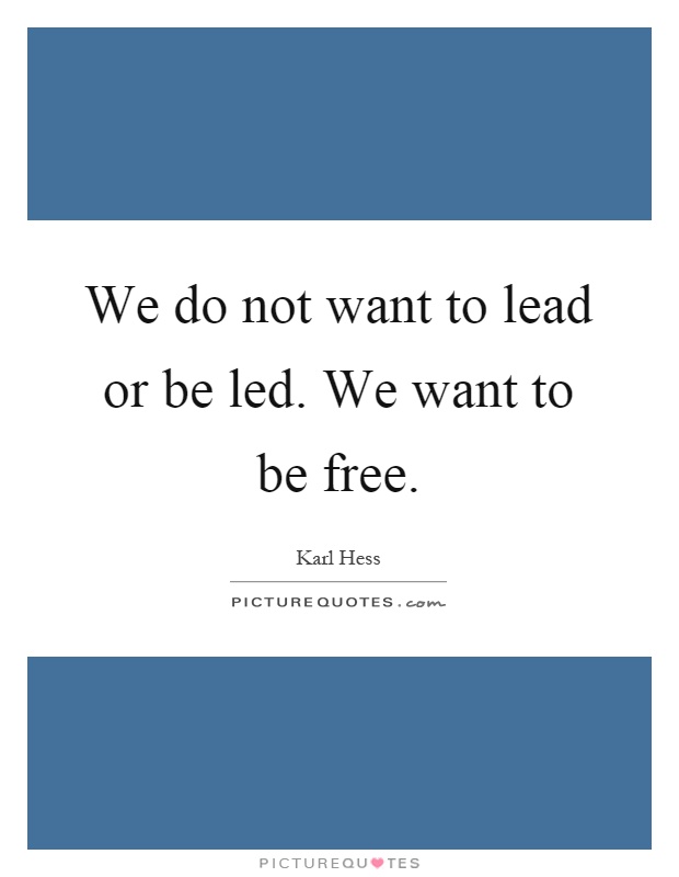 We do not want to lead or be led. We want to be free Picture Quote #1