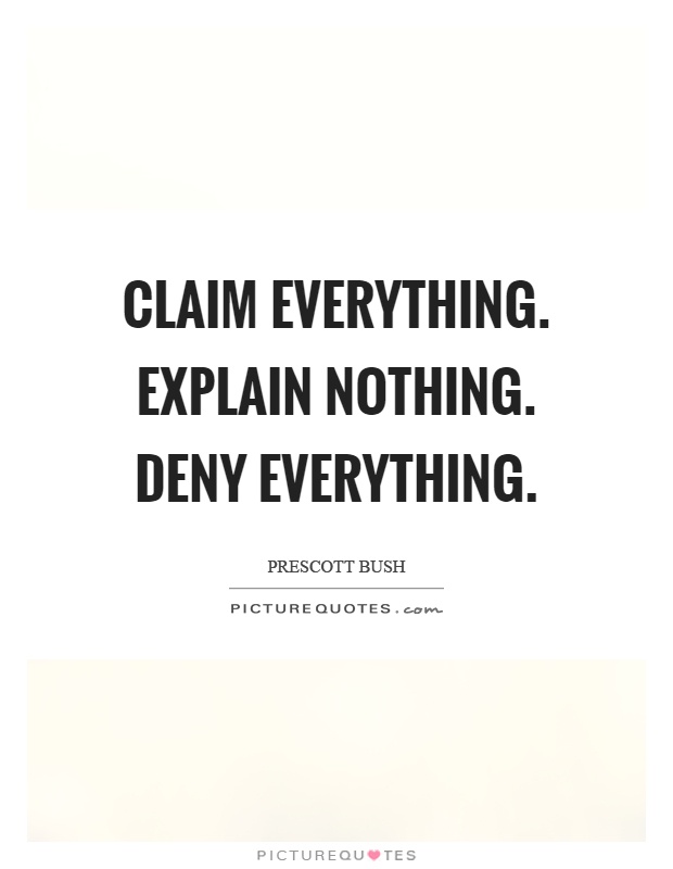 Claim everything. Explain nothing. Deny everything Picture Quote #1