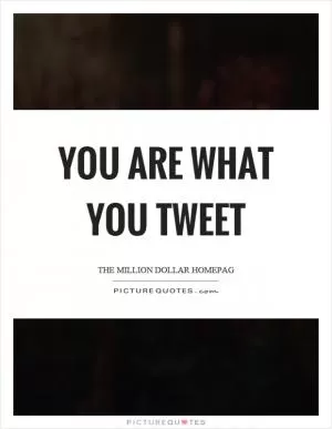You are what you tweet Picture Quote #1