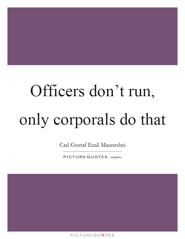 Officers don't run, only corporals do that Picture Quote #1
