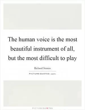 The human voice is the most beautiful instrument of all, but the most difficult to play Picture Quote #1