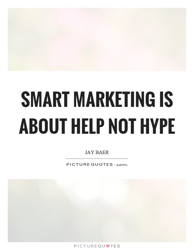 Smart marketing is about help not hype Picture Quote #1