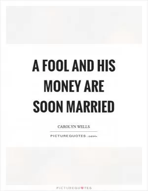 A fool and his money are soon married Picture Quote #1