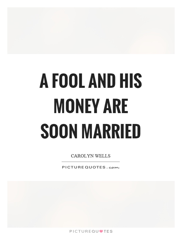 A fool and his money are soon married Picture Quote #1