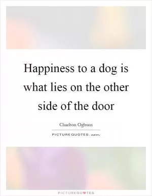 Happiness to a dog is what lies on the other side of the door Picture Quote #1