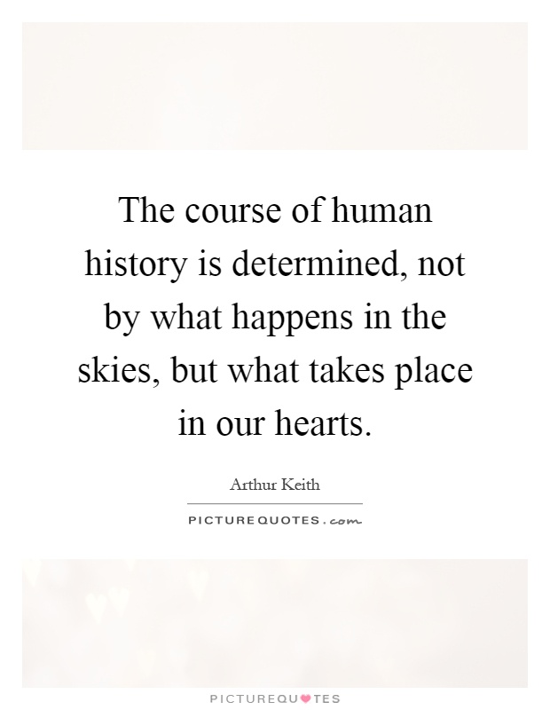 The course of human history is determined, not by what happens in the skies, but what takes place in our hearts Picture Quote #1