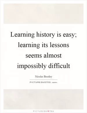 Learning history is easy; learning its lessons seems almost impossibly difficult Picture Quote #1