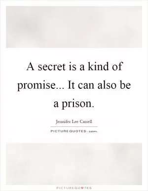 A secret is a kind of promise... It can also be a prison Picture Quote #1