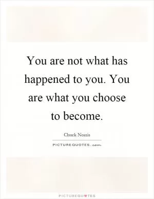 You are not what has happened to you. You are what you choose to become Picture Quote #1