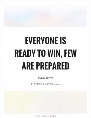 Everyone is ready to win, few are prepared Picture Quote #1