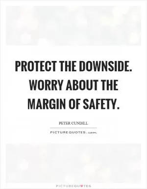 Protect the downside. Worry about the margin of safety Picture Quote #1
