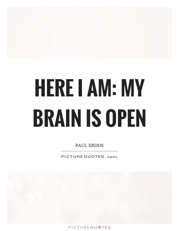 Here I am: My brain is open Picture Quote #1