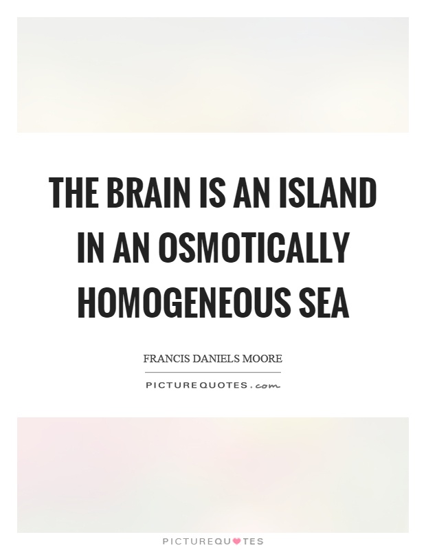 The brain is an island in an osmotically homogeneous sea Picture Quote #1
