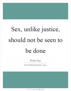 Sex, unlike justice, should not be seen to be done Picture Quote #1