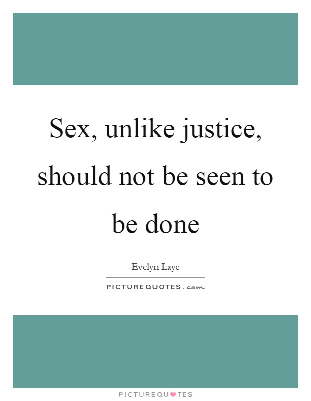Sex, unlike justice, should not be seen to be done Picture Quote #1