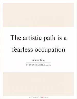 The artistic path is a fearless occupation Picture Quote #1