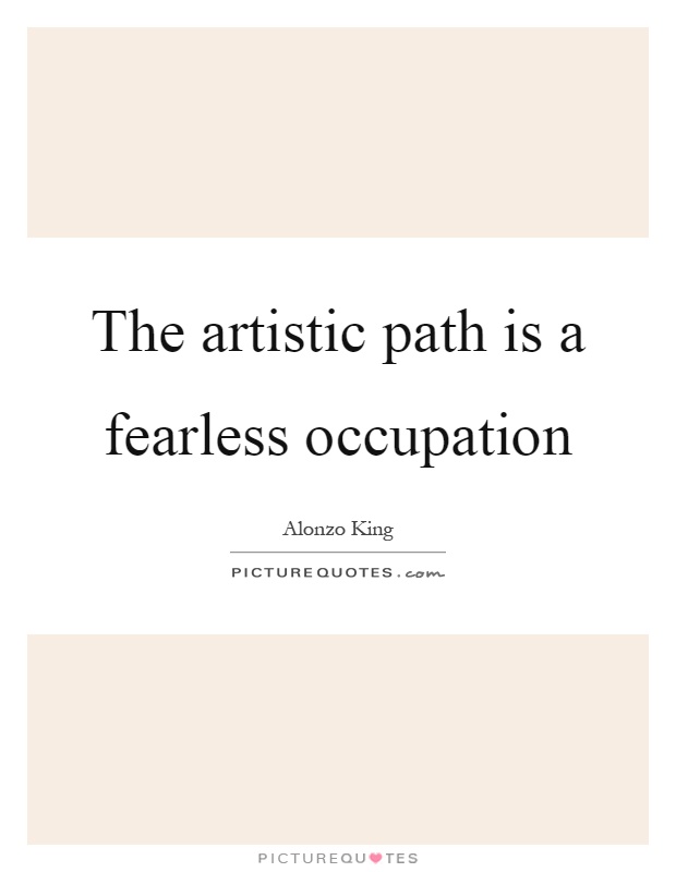 The artistic path is a fearless occupation Picture Quote #1