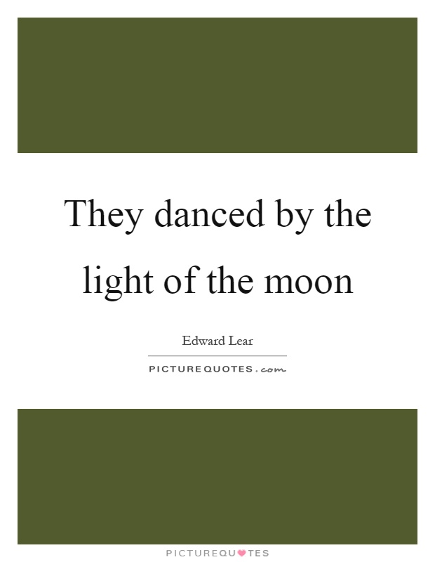 They danced by the light of the moon Picture Quote #1