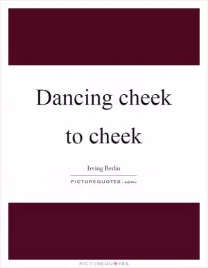 Dancing cheek to cheek Picture Quote #1