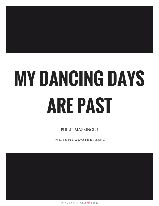 My dancing days are past Picture Quote #1