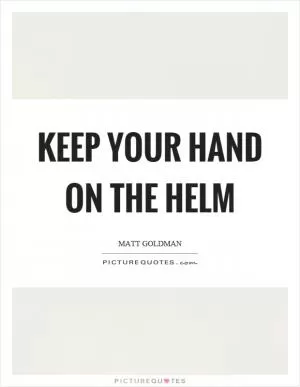 Keep your hand on the helm Picture Quote #1