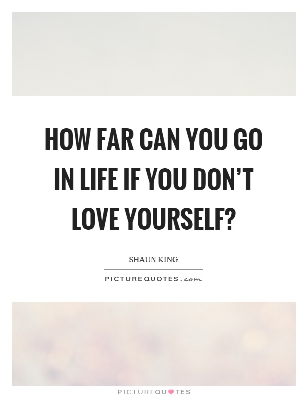 How far can you go in life if you don't love yourself? Picture Quote #1