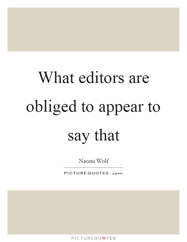 What editors are obliged to appear to say that Picture Quote #1