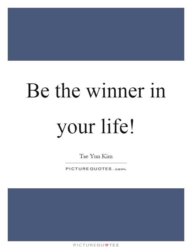 Be the winner in your life! Picture Quote #1