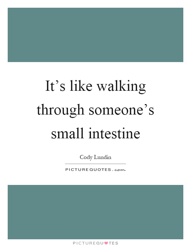 It's like walking through someone's small intestine Picture Quote #1