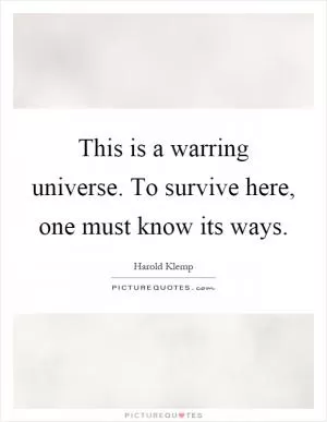 This is a warring universe. To survive here, one must know its ways Picture Quote #1