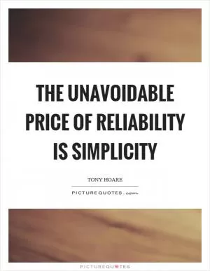 The unavoidable price of reliability is simplicity Picture Quote #1