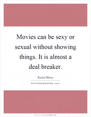 Movies can be sexy or sexual without showing things. It is almost a deal breaker Picture Quote #1