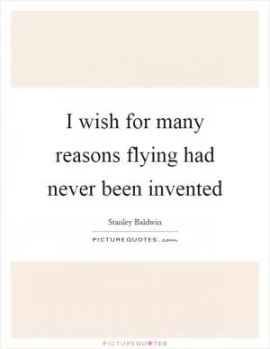 I wish for many reasons flying had never been invented Picture Quote #1