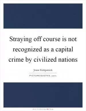 Straying off course is not recognized as a capital crime by civilized nations Picture Quote #1