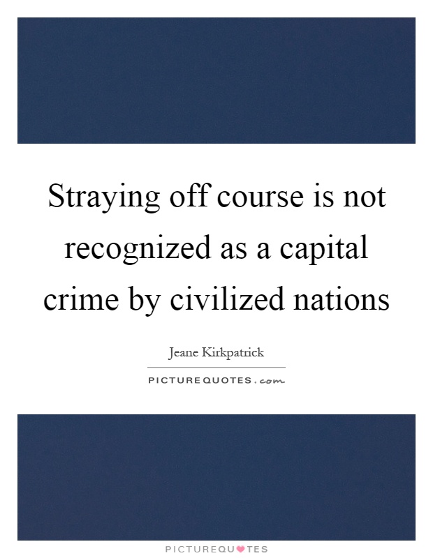 Straying off course is not recognized as a capital crime by civilized nations Picture Quote #1