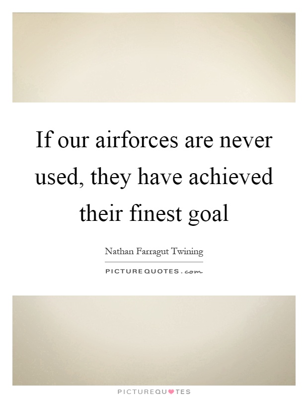 If our airforces are never used, they have achieved their finest goal Picture Quote #1