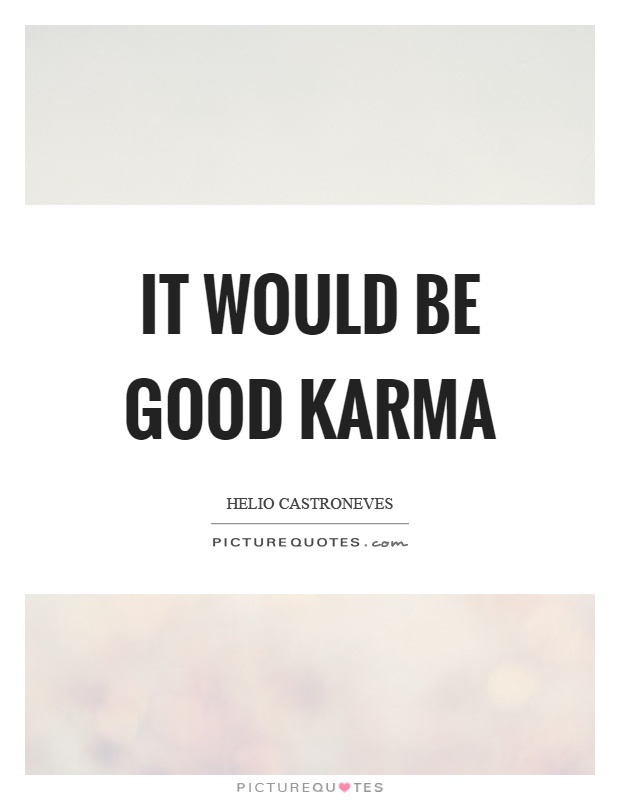 It would be good karma Picture Quote #1