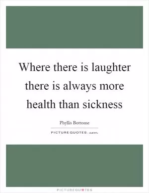 Where there is laughter there is always more health than sickness Picture Quote #1