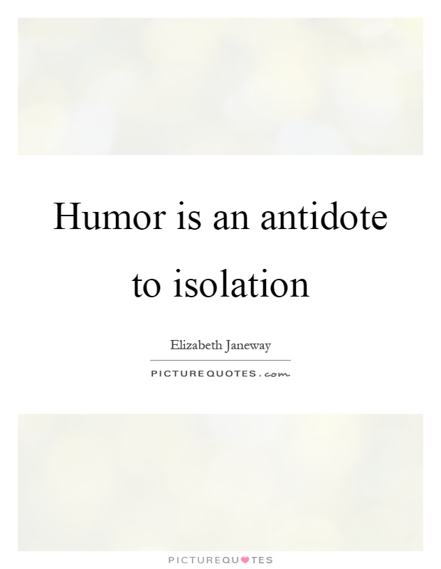 Humor is an antidote to isolation Picture Quote #1