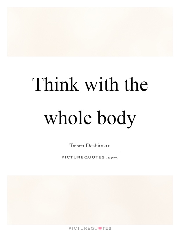 Think with the whole body Picture Quote #1