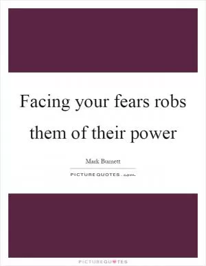 Facing your fears robs them of their power Picture Quote #1