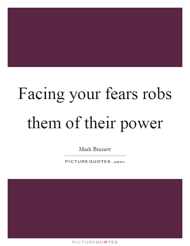 Facing your fears robs them of their power Picture Quote #1