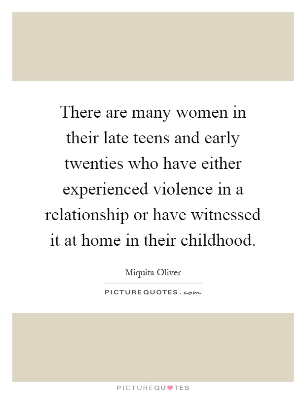 There are many women in their late teens and early twenties who have either experienced violence in a relationship or have witnessed it at home in their childhood Picture Quote #1