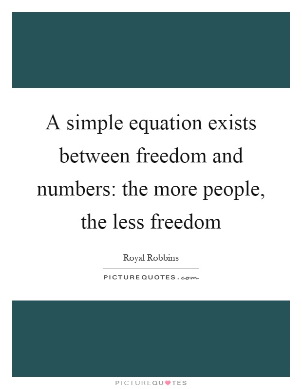 A simple equation exists between freedom and numbers: the more people, the less freedom Picture Quote #1