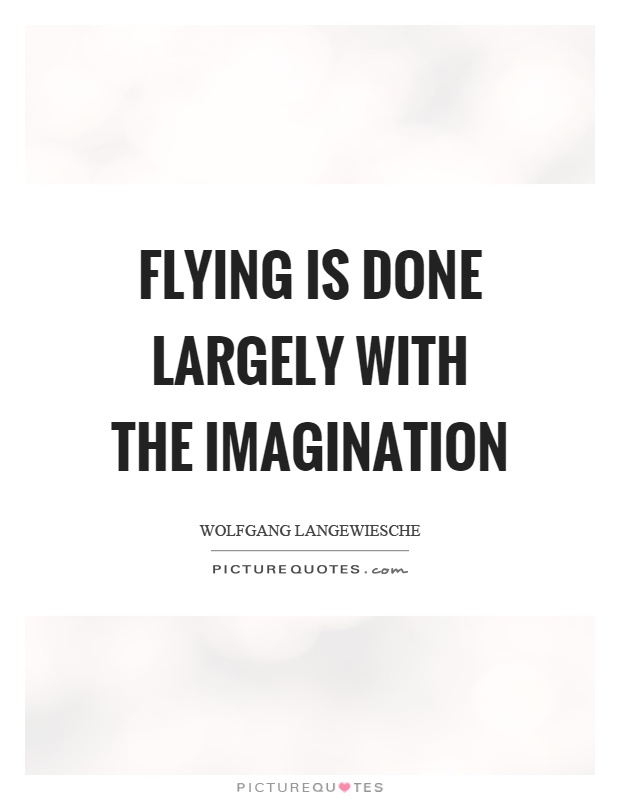 Flying is done largely with the imagination Picture Quote #1