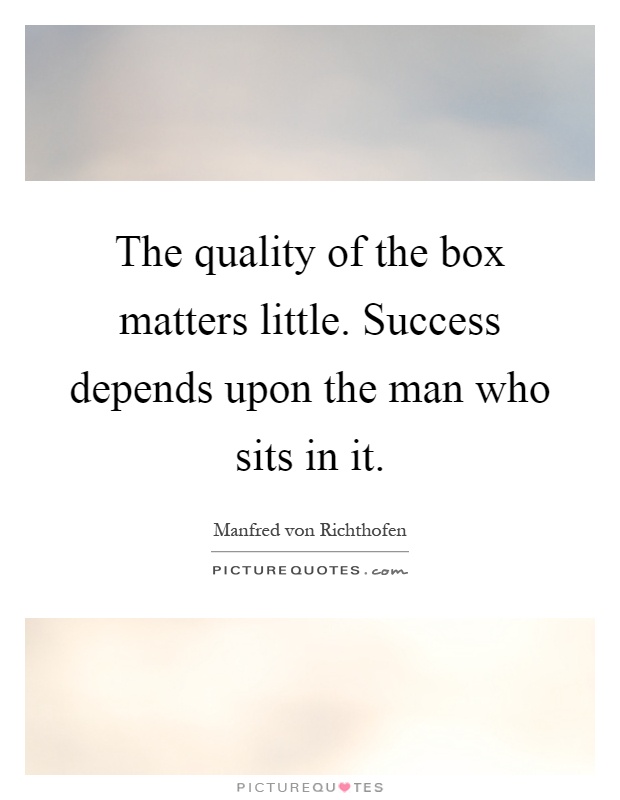 The quality of the box matters little. Success depends upon the man who sits in it Picture Quote #1