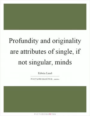 Profundity and originality are attributes of single, if not singular, minds Picture Quote #1